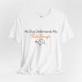 Dog Lover Tee — "My Dog Understands Me. That's Enough." Shirt