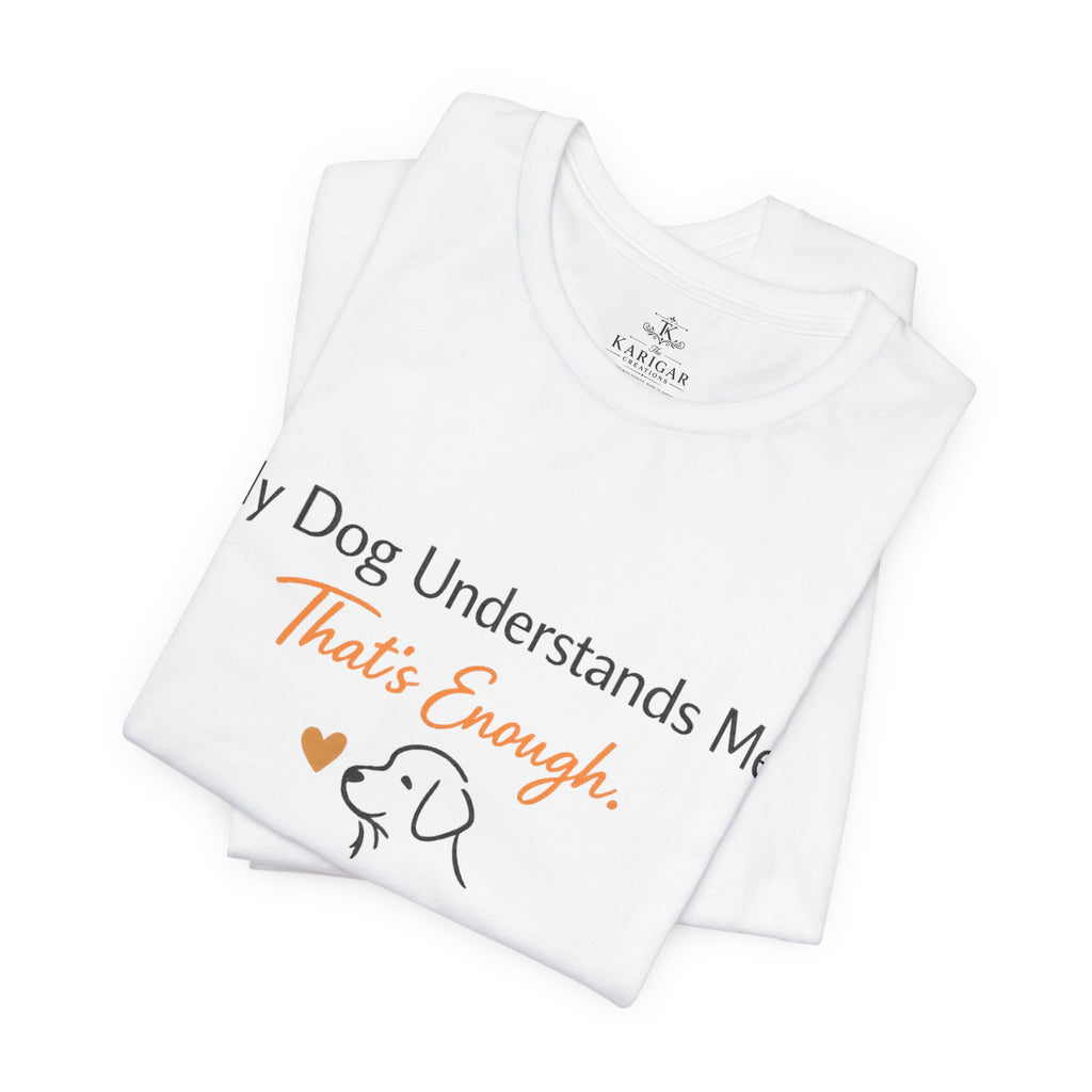 Dog Lover Tee — "My Dog Understands Me. That's Enough." Shirt