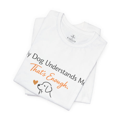 Dog Lover Tee — "My Dog Understands Me. That's Enough." Shirt