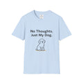 No Thoughts Just My Dog Shirt Dog Lover T Shirt Funny Dog Shirt Dog Mom Gift Dog Dad Tee Pet Lover Shirt