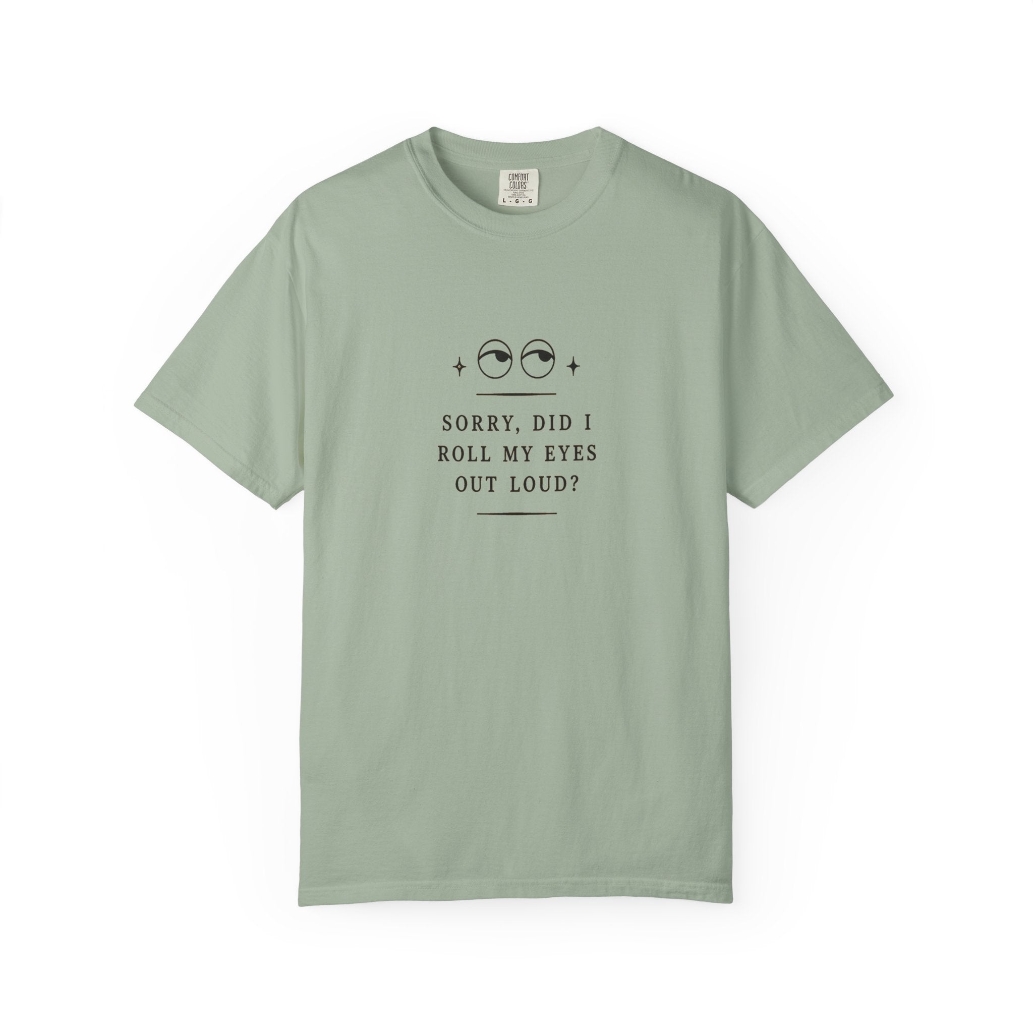 “Sorry, Did I Roll My Eyes Out Loud?” T-shirt