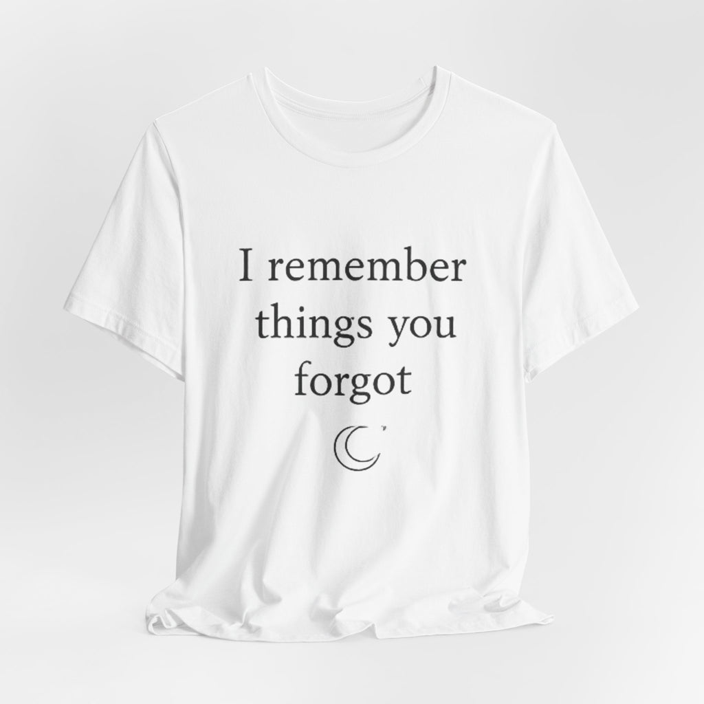 I Remember Things You Forgot T-Shirt – Emotional Quote Shirt, Crescent Moon Tee, Minimalist Introvert Aesthetic Unisex Graphic Tee