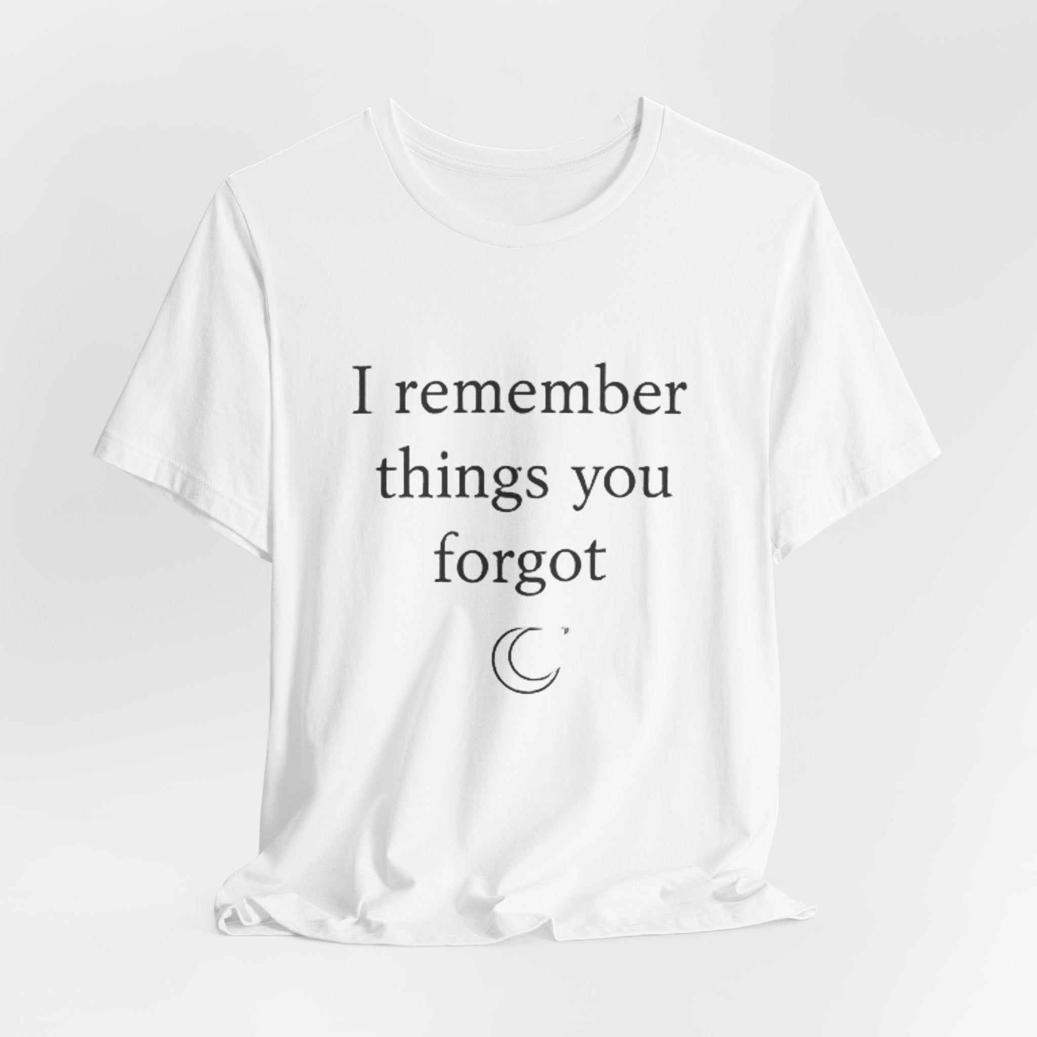 I Remember Things You Forgot T-Shirt – Emotional Quote Shirt, Crescent Moon Tee, Minimalist Introvert Aesthetic Unisex Graphic Tee