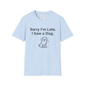 Sorry I Am Late I Saw A Dog Shirt Funny Dog Lover T Shirt Dog Mom Gift Dog Dad Tee Cute Pet Lover Shirt