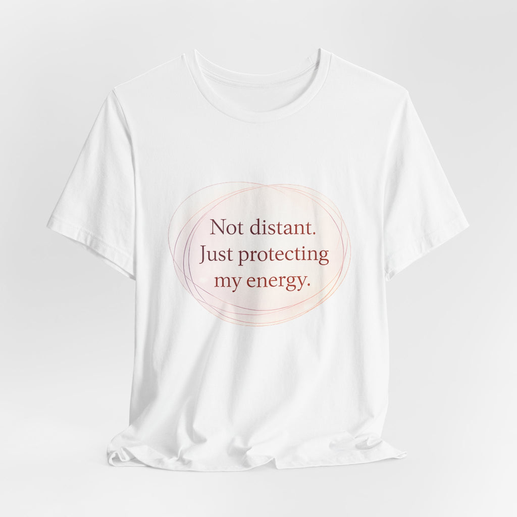Not Distant Just Protecting My Energy T-Shirt – Empath Quote Shirt, Mental Health Tee, Minimalist Self Care Introvert Aesthetic Unisex Graphic Tee