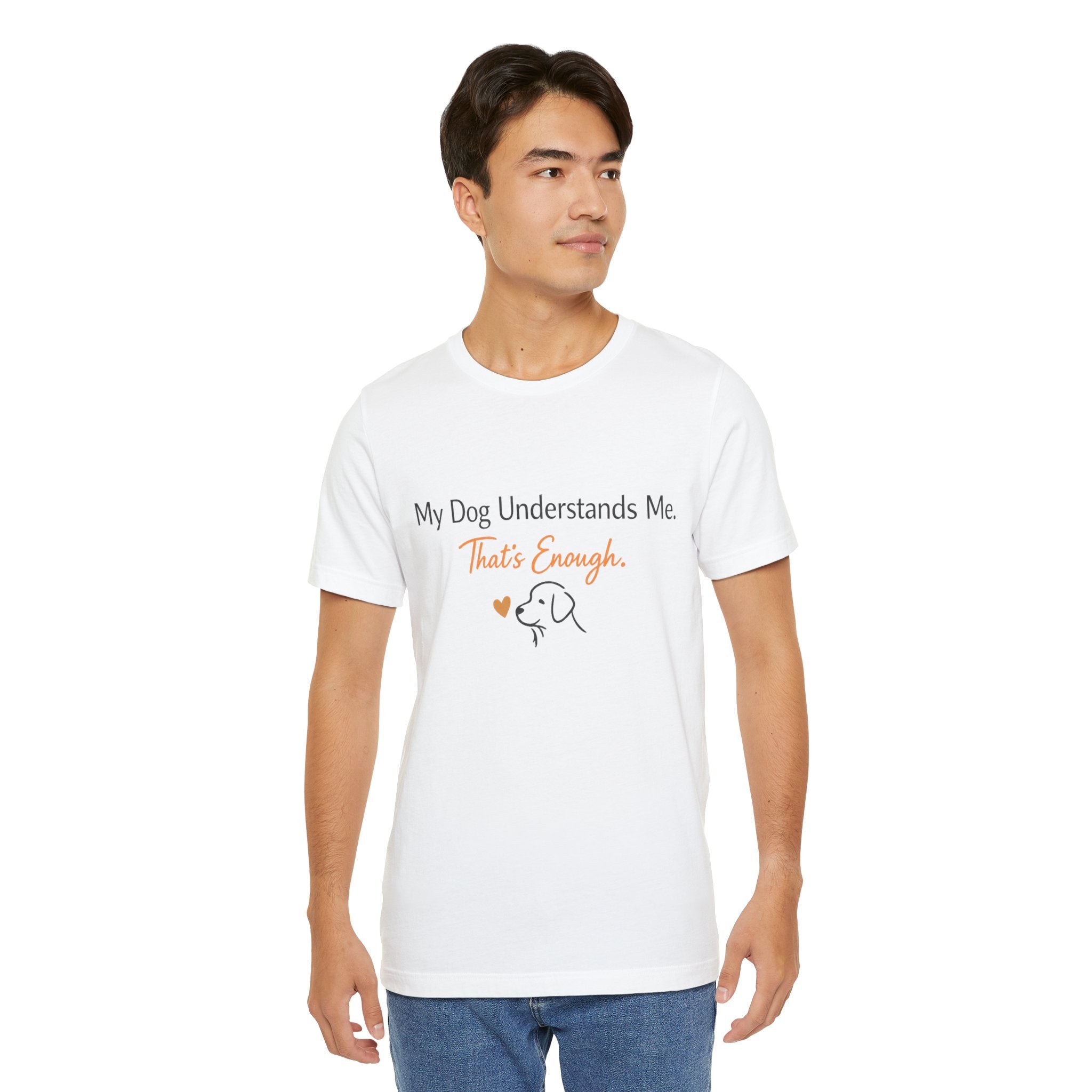 Dog Lover Tee — "My Dog Understands Me. That's Enough." Shirt