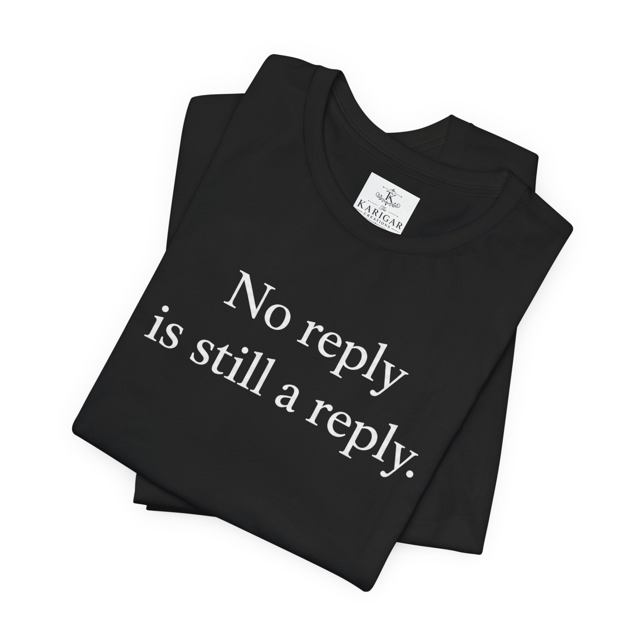 No Reply Is Still a Reply Unisex T-Shirt