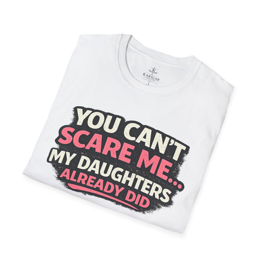 T-Shirt — "You Can't Scare Me My Daughters Already Did" Funny Parent Humor Tee