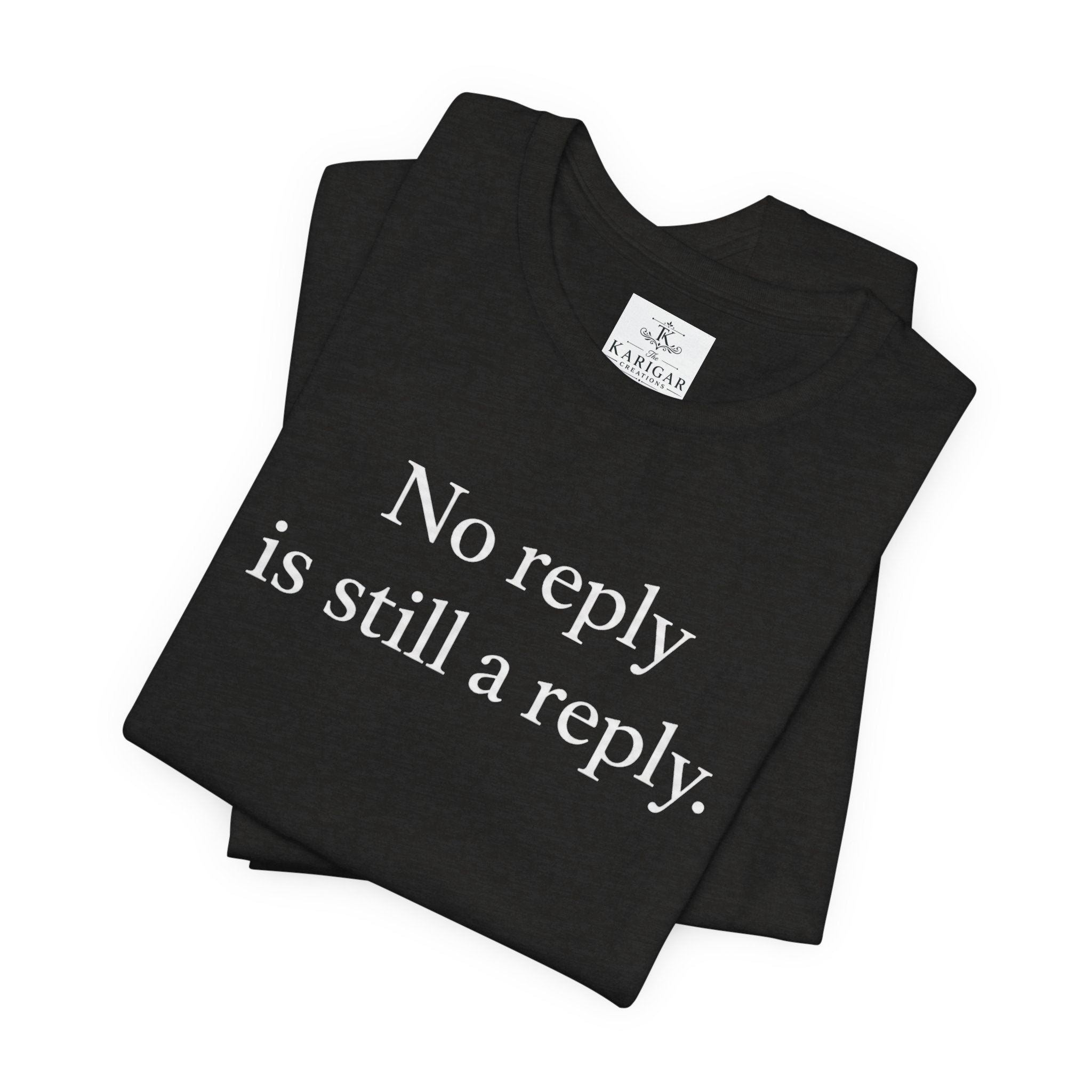 No Reply Is Still a Reply Unisex T-Shirt