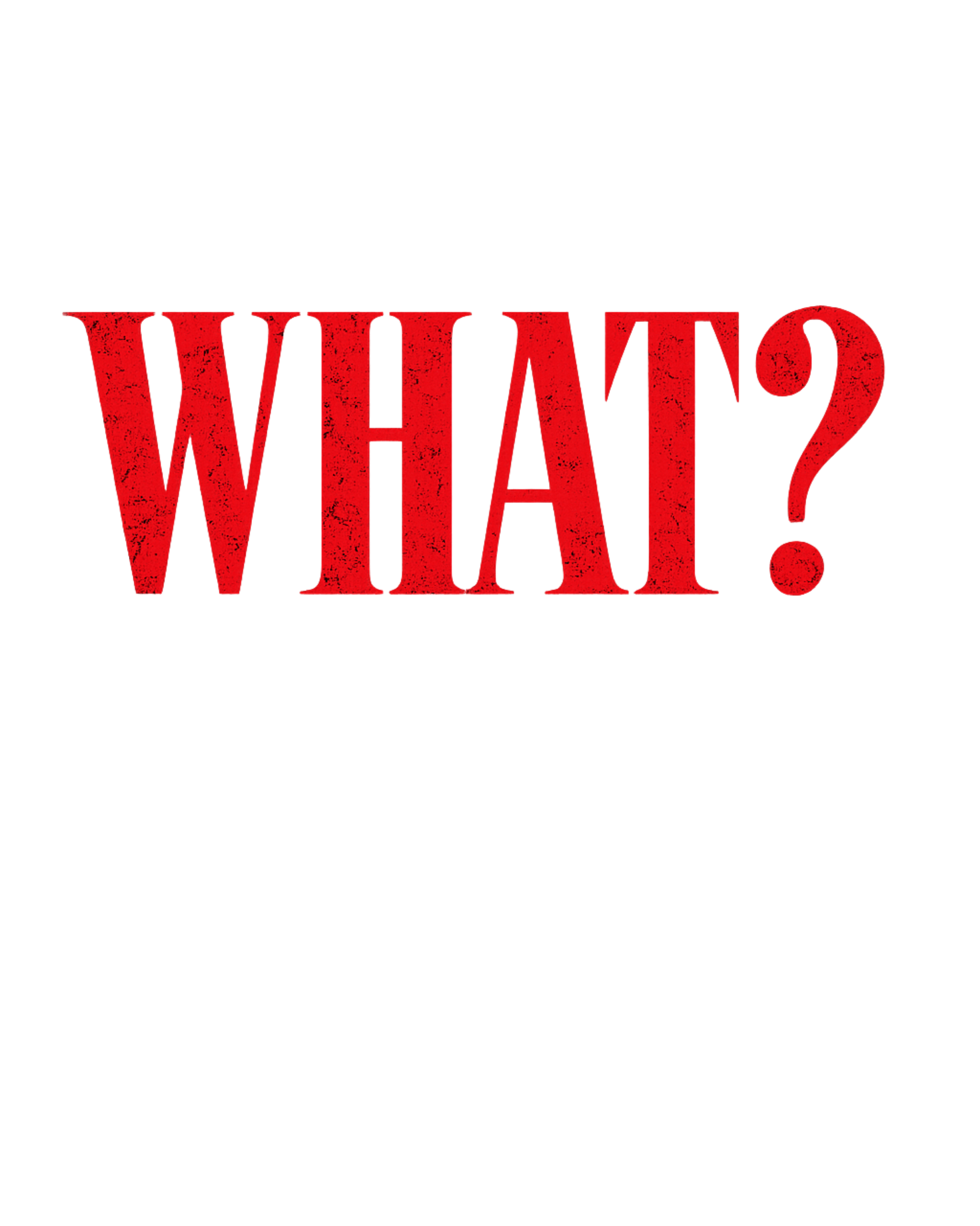 "WHAT?" T-Shirt