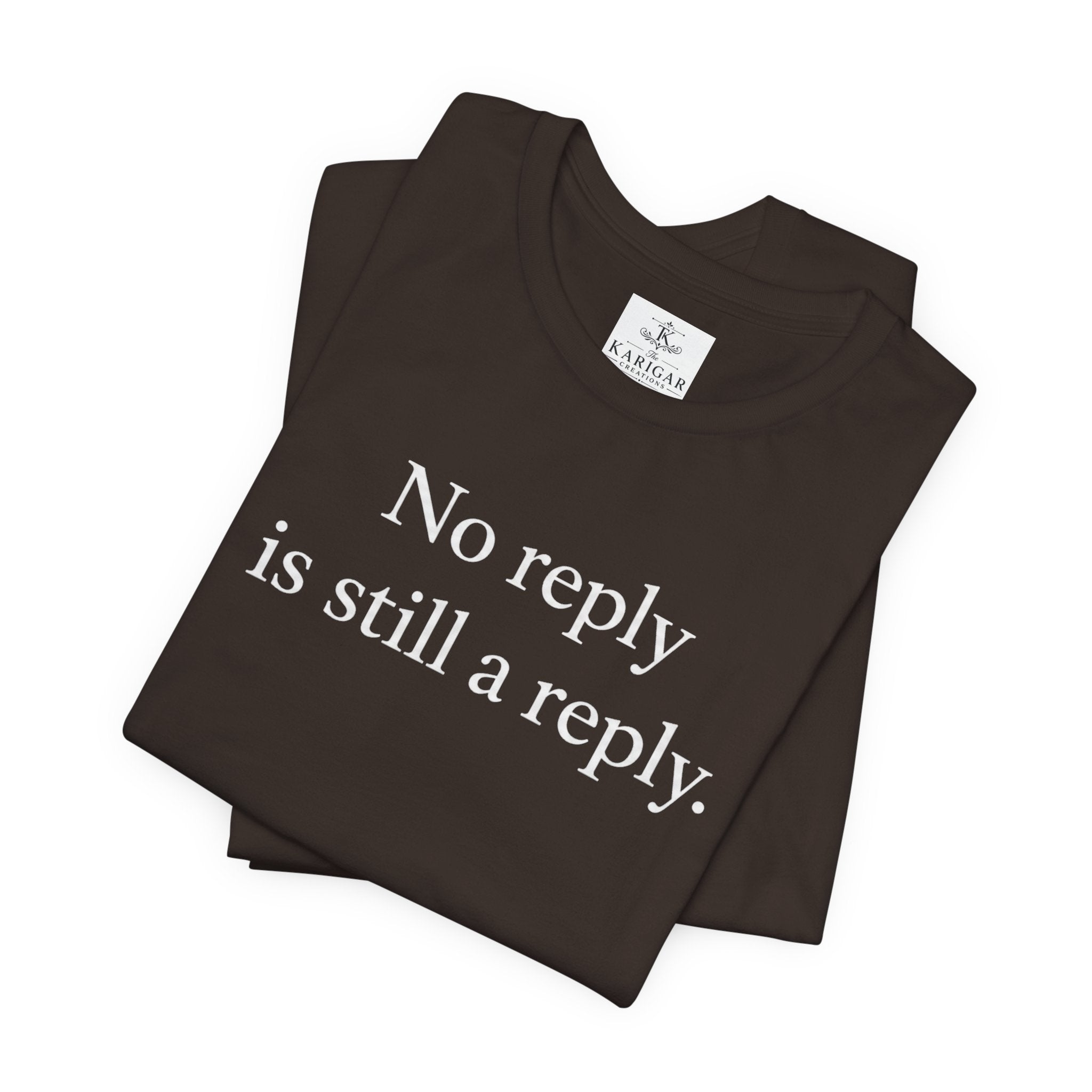 No Reply Is Still a Reply Unisex T-Shirt