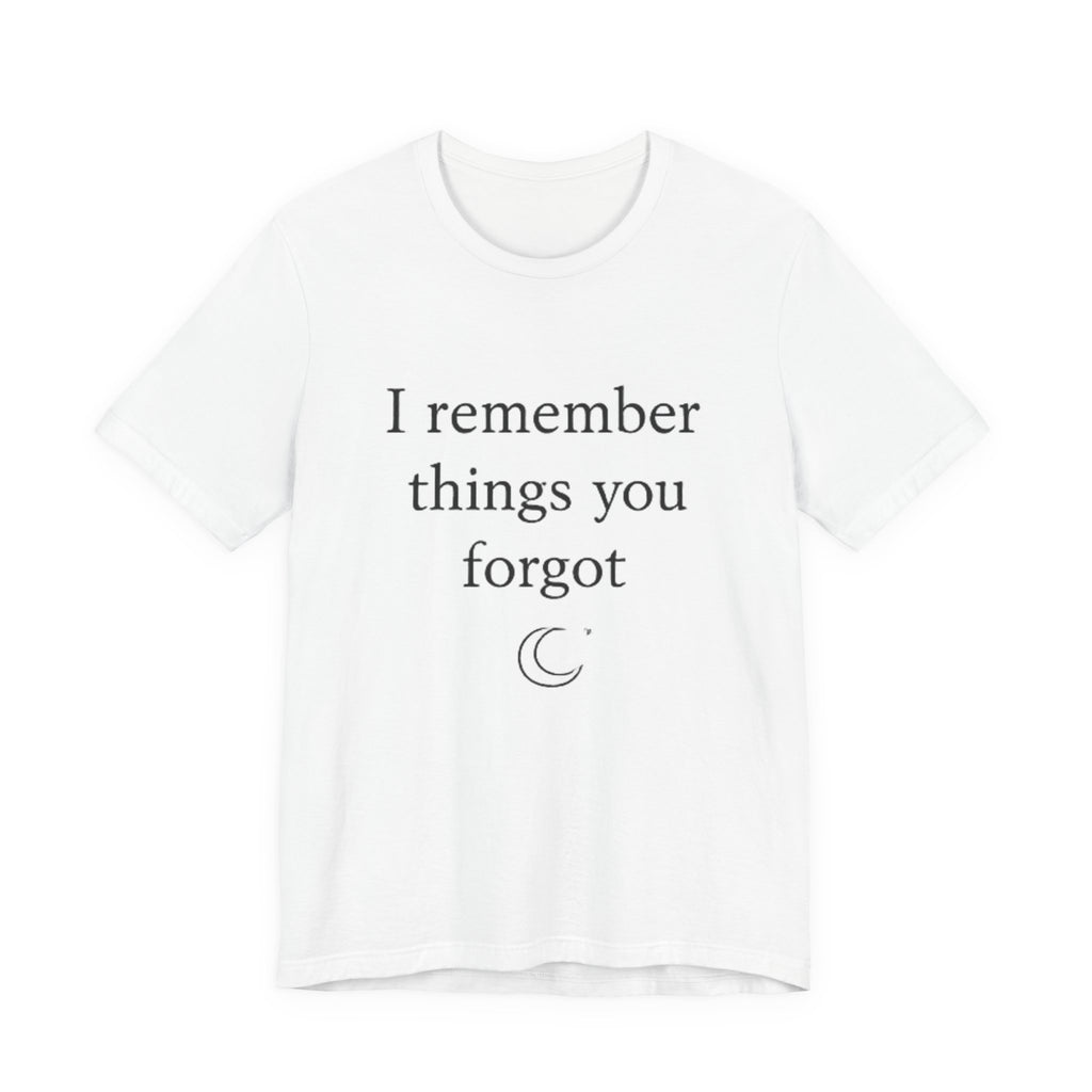 I Remember Things You Forgot T-Shirt – Emotional Quote Shirt, Crescent Moon Tee, Minimalist Introvert Aesthetic Unisex Graphic Tee