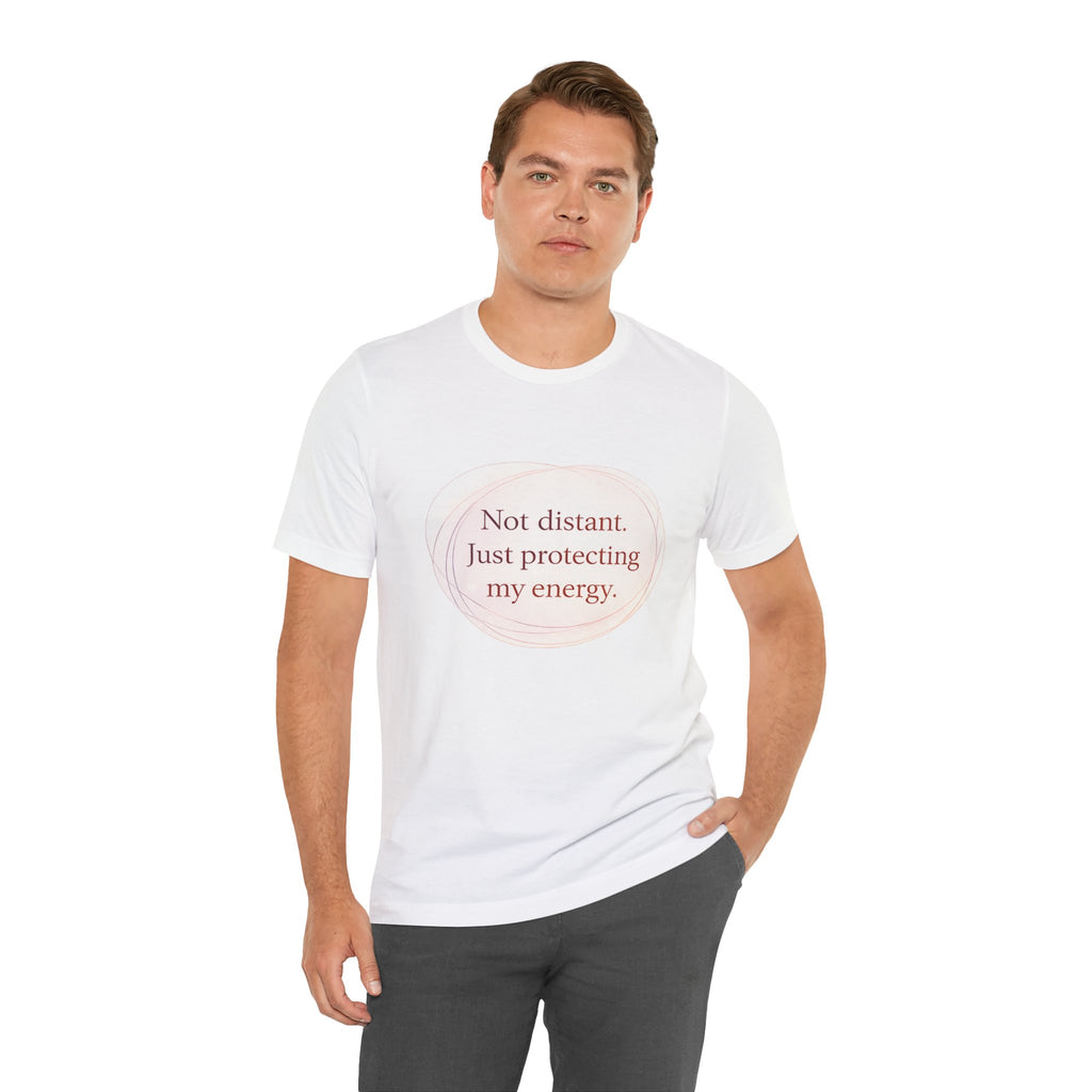 Not Distant Just Protecting My Energy T-Shirt – Empath Quote Shirt, Mental Health Tee, Minimalist Self Care Introvert Aesthetic Unisex Graphic Tee